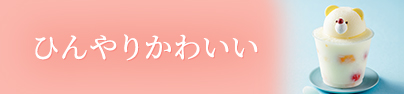 ひんやりかわいい