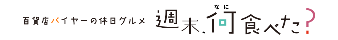 百貨店バイヤーの休日グルメ　週末、何食べた？