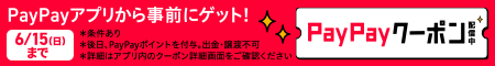 ＰａｙＰａｙアプリから事前にゲット！ＰａｙＰａｙクーポン配信中　６／１５（日）まで