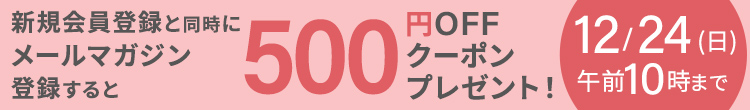 新規会員登録と同時にメールマガジン登録すると５００円ＯＦＦクーポンプレゼント！　１２／２４（日）午前１０時まで